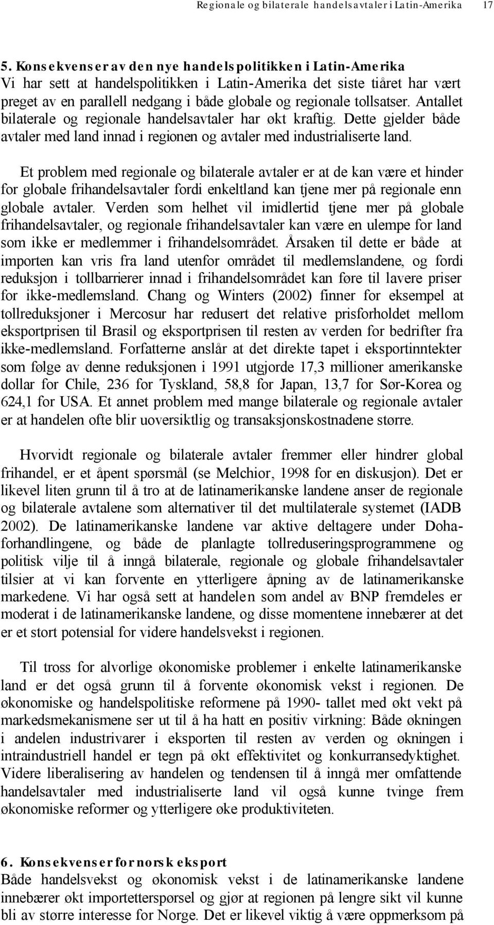 tollsatser. Antallet bilaterale og regionale handelsavtaler har økt kraftig. Dette gjelder både avtaler med land innad i regionen og avtaler med industrialiserte land.