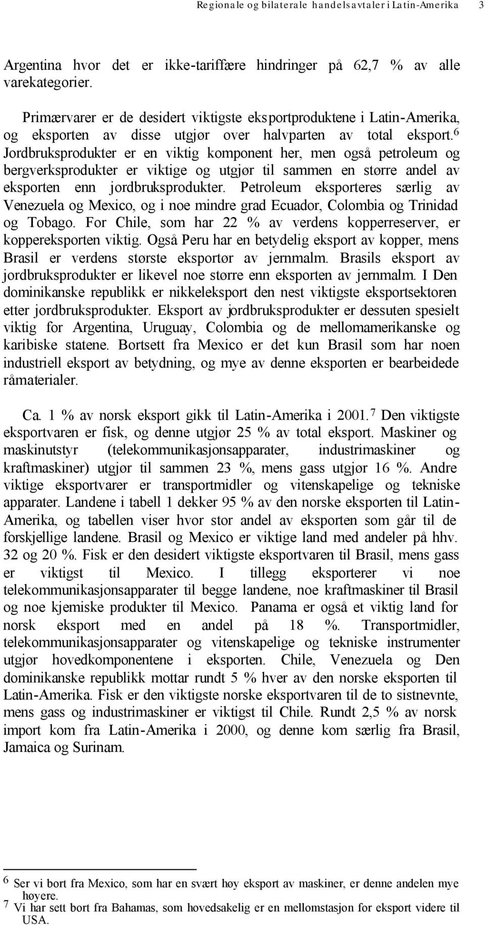 6 Jordbruksprodukter er en viktig komponent her, men også petroleum og bergverksprodukter er viktige og utgjør til sammen en større andel av eksporten enn jordbruksprodukter.