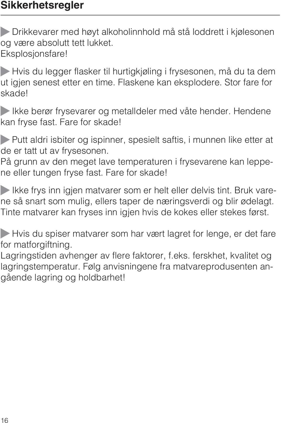 ~ Ikke berør frysevarer og metalldeler med våte hender. Hendene kan fryse fast. Fare for skade! ~ Putt aldri isbiter og ispinner, spesielt saftis, i munnen like etter at de er tatt ut av frysesonen.