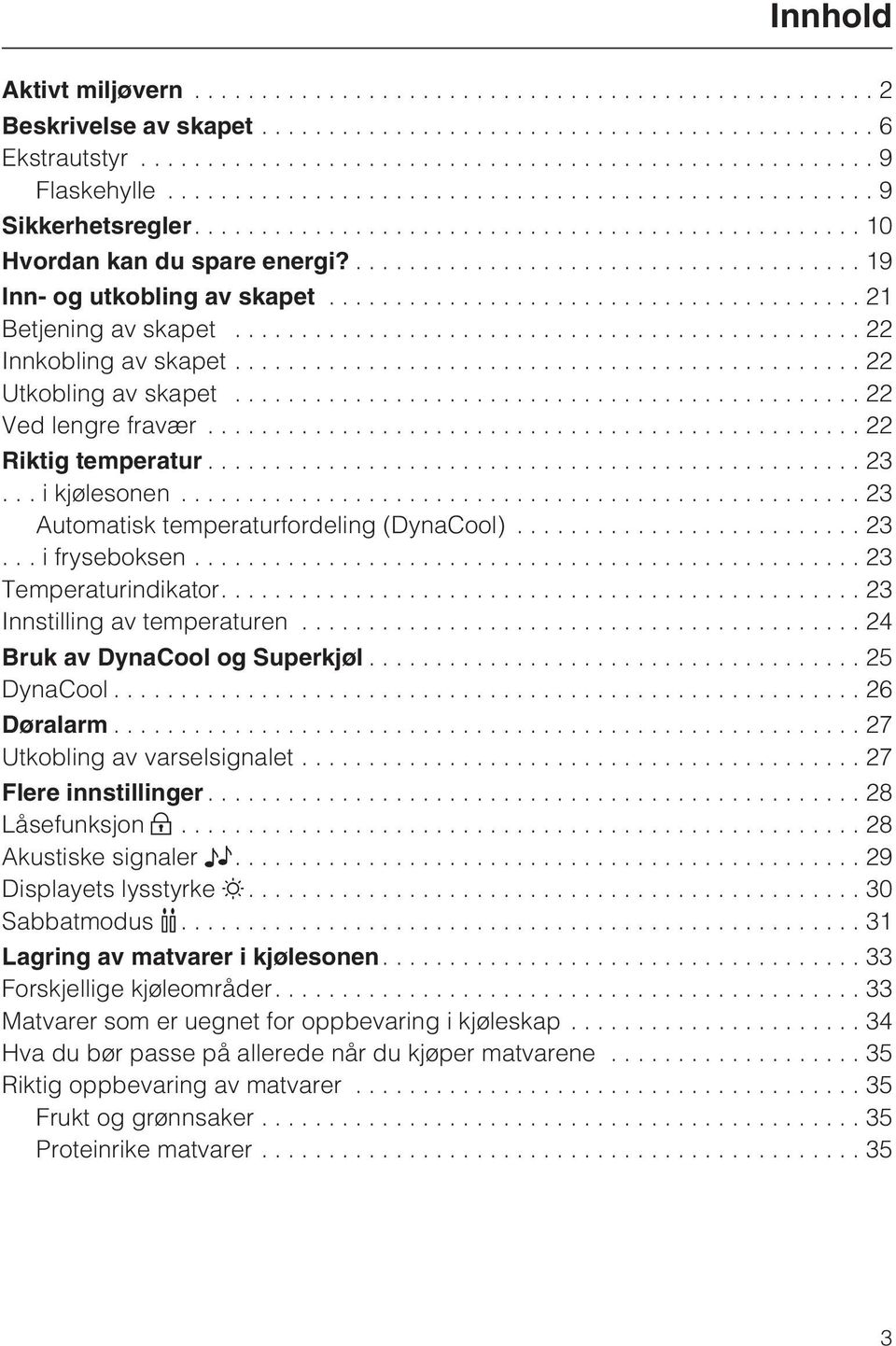 ..23 Temperaturindikator....23 Innstilling av temperaturen...24 Bruk av DynaCool og Superkjøl...25 DynaCool...26 Døralarm...27 Utkobling av varselsignalet...27 Flere innstillinger...28 Låsefunksjon.