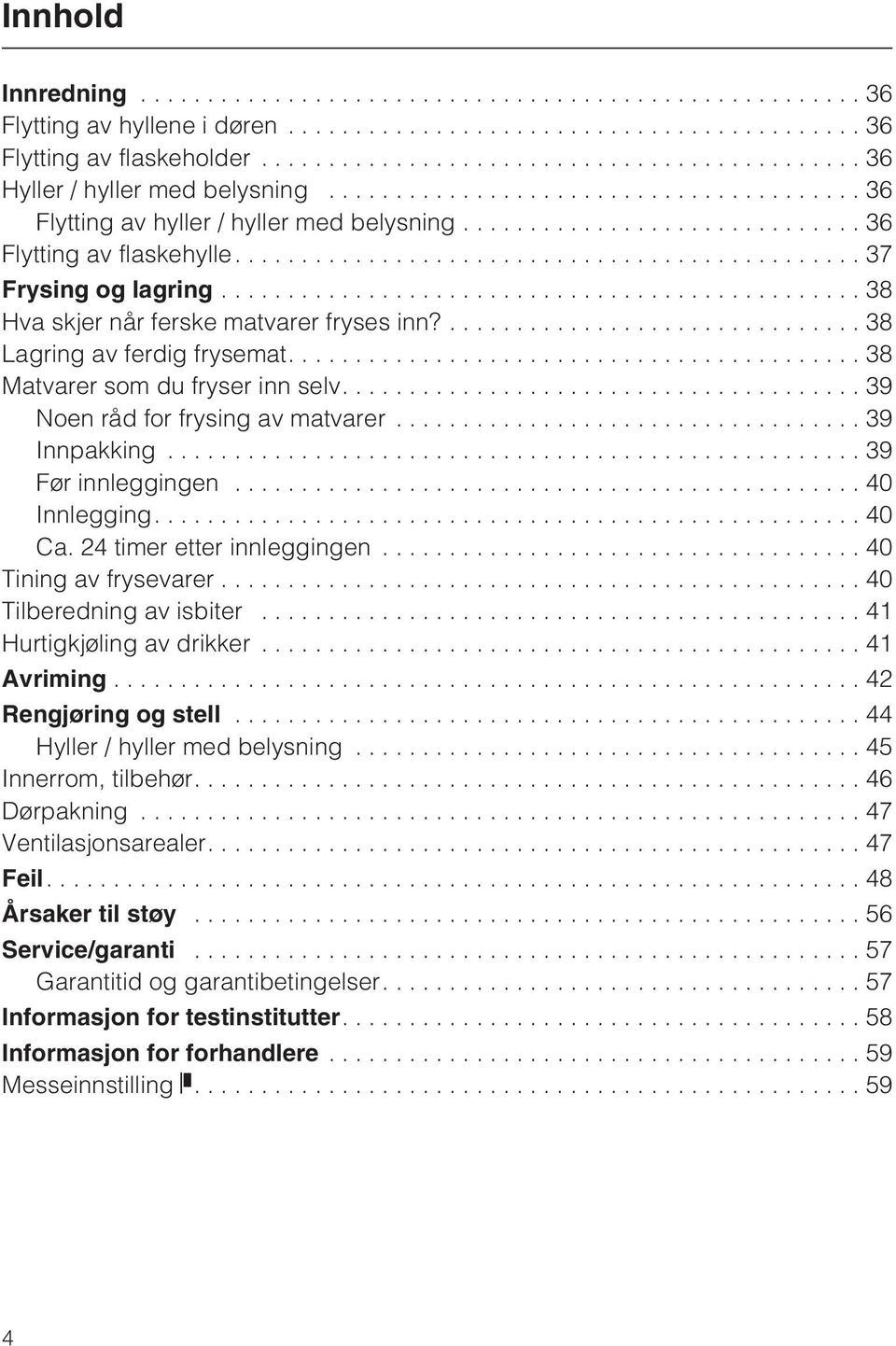 ..39 Før innleggingen...40 Innlegging....40 Ca. 24 timer etter innleggingen... 40 Tining av frysevarer...40 Tilberedning av isbiter...41 Hurtigkjøling av drikker...41 Avriming...42 Rengjøring og stell.