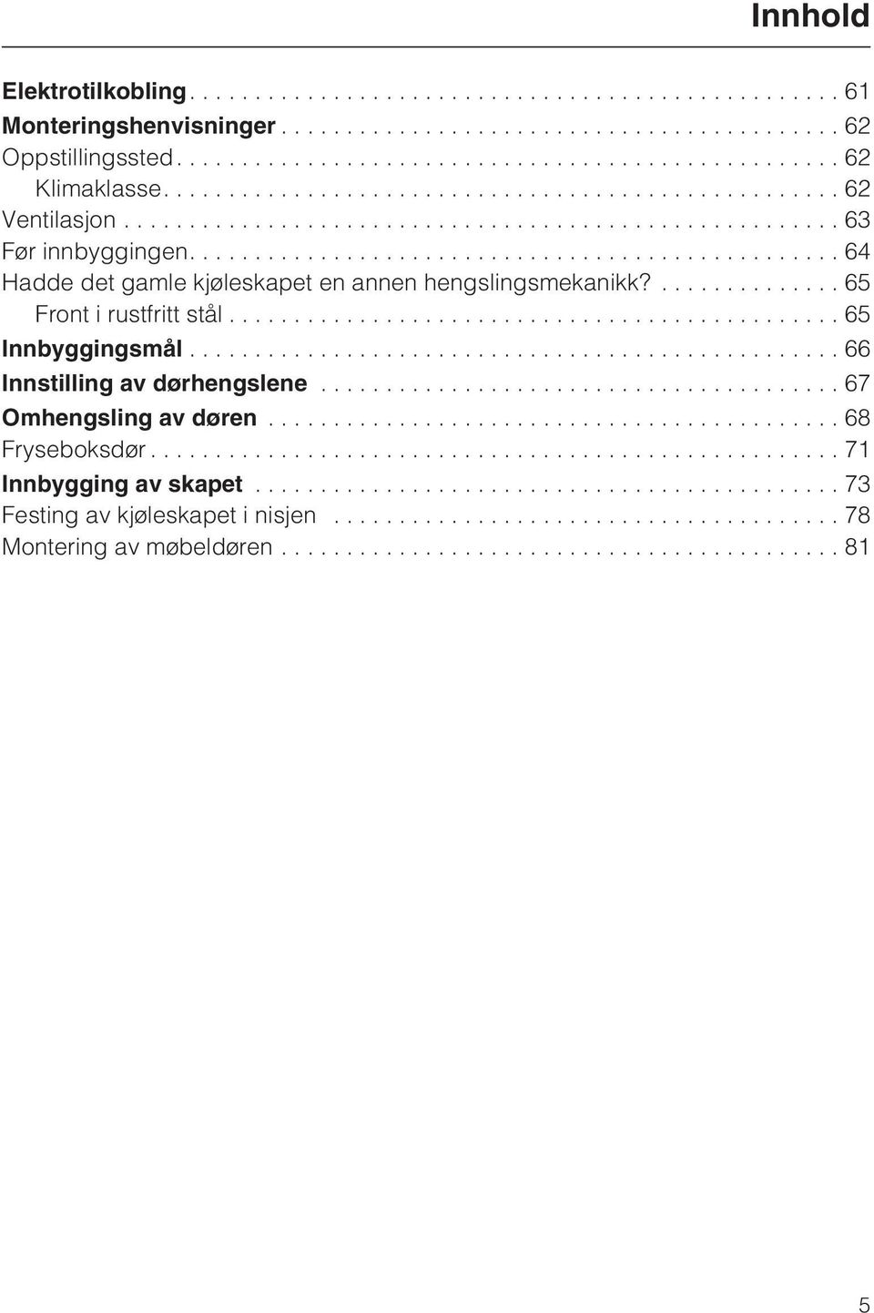 ... 65 Front i rustfritt stål...65 Innbyggingsmål...66 Innstilling av dørhengslene.