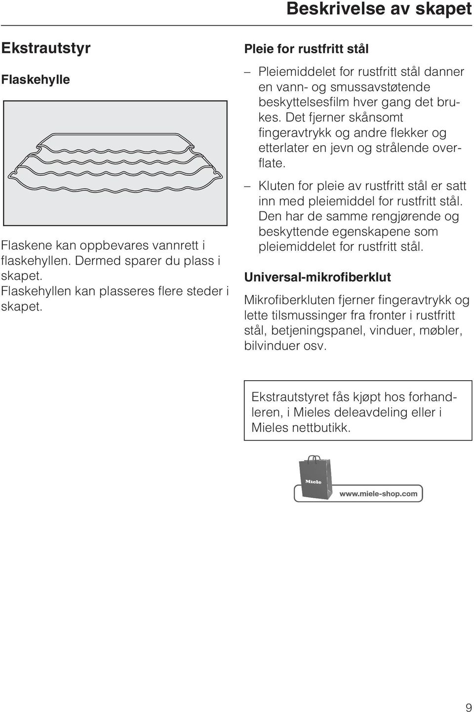 Det fjerner skånsomt fingeravtrykk og andre flekker og etterlater en jevn og strålende overflate. Kluten for pleie av rustfritt stål er satt inn med pleiemiddel for rustfritt stål.