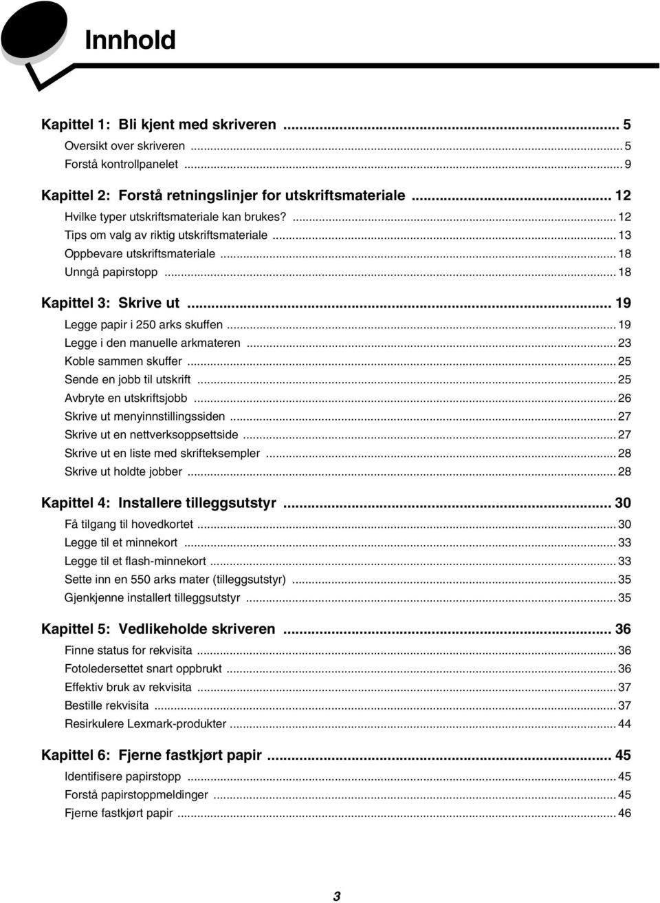 .. 19 Legge papir i 250 arks skuffen... 19 Legge i den manuelle arkmateren... 23 Koble sammen skuffer... 25 Sende en jobb til utskrift... 25 Avbryte en utskriftsjobb.