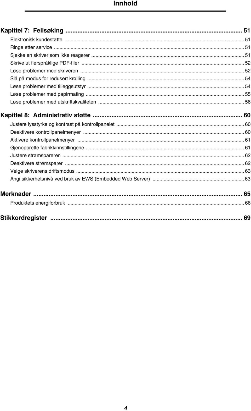 .. 56 Kapittel 8: Administrativ støtte... 60 Justere lysstyrke og kontrast på kontrollpanelet... 60 Deaktivere kontrollpanelmenyer... 60 Aktivere kontrollpanelmenyer.