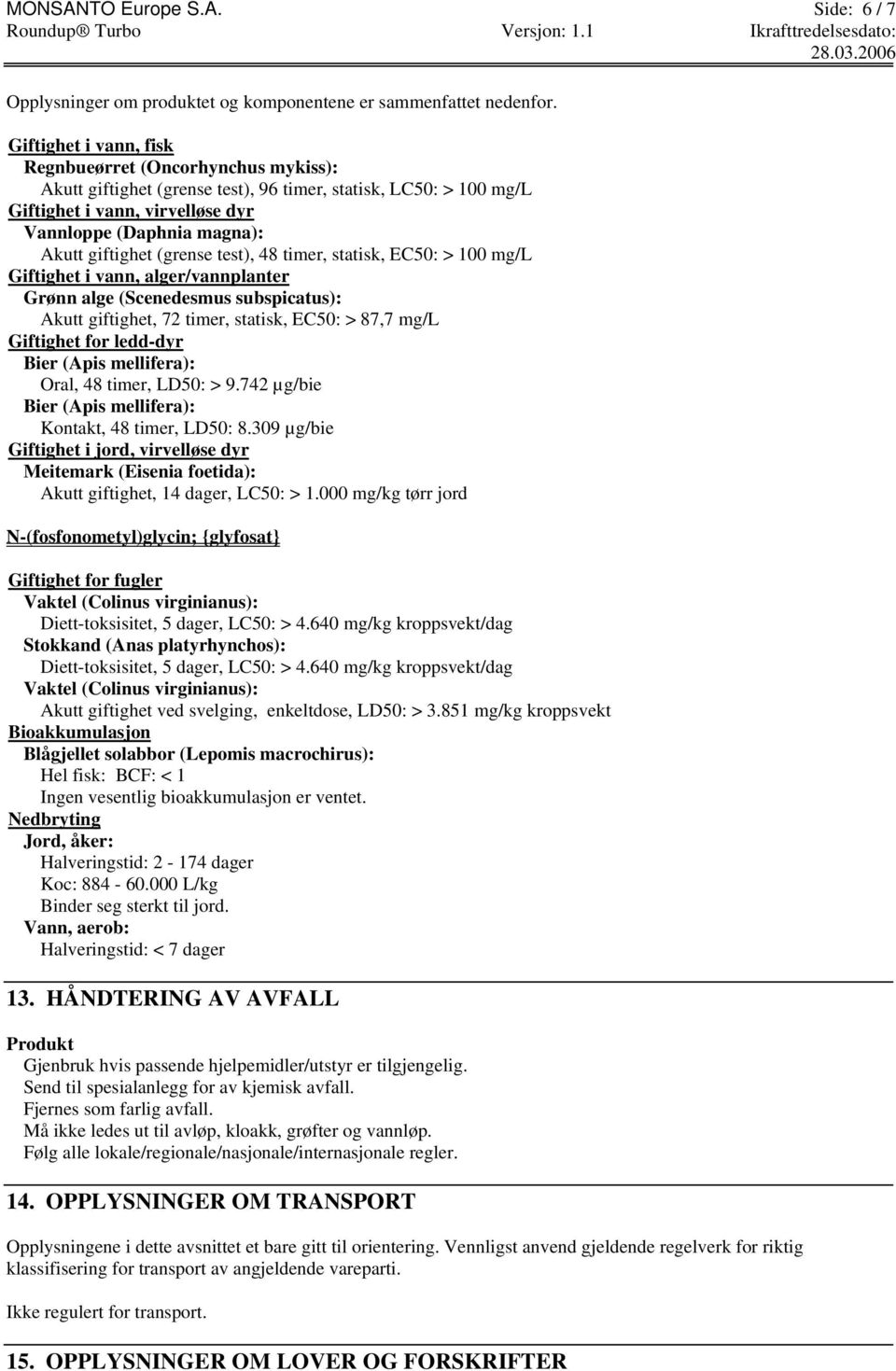 giftighet (grense test), 48 timer, statisk, EC50: > 100 mg/l Giftighet i vann, alger/vannplanter Grønn alge (Scenedesmus subspicatus): Akutt giftighet, 72 timer, statisk, EC50: > 87,7 mg/l Giftighet