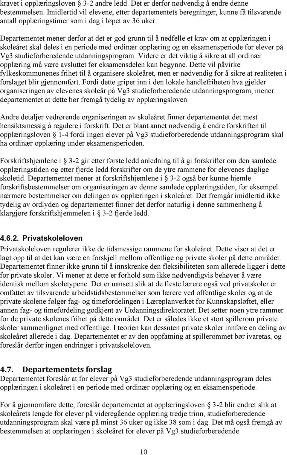 Departementet mener derfor at det er god grunn til å nedfelle et krav om at opplæringen i skoleåret skal deles i en periode med ordinær opplæring og en eksamensperiode for elever på Vg3