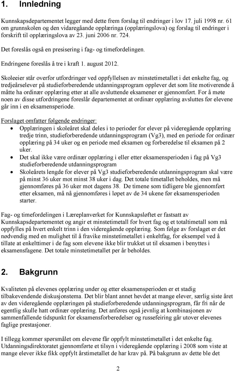 Det foreslås også en presisering i fag- og timefordelingen. Endringene foreslås å tre i kraft 1. august 2012.