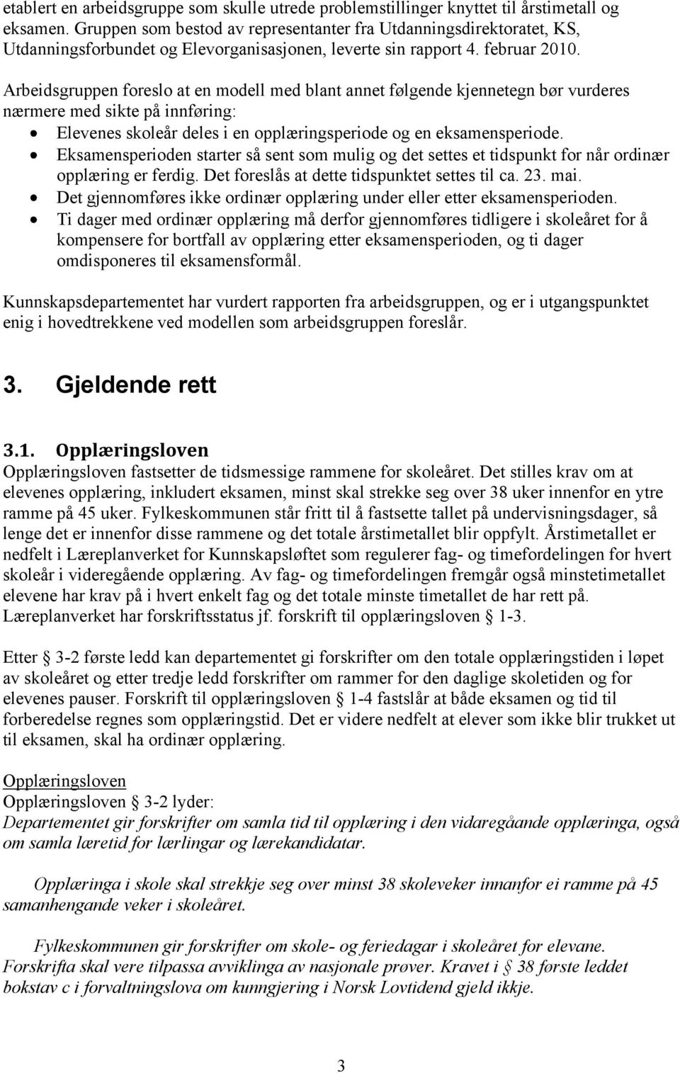 Arbeidsgruppen foreslo at en modell med blant annet følgende kjennetegn bør vurderes nærmere med sikte på innføring: Elevenes skoleår deles i en opplæringsperiode og en eksamensperiode.