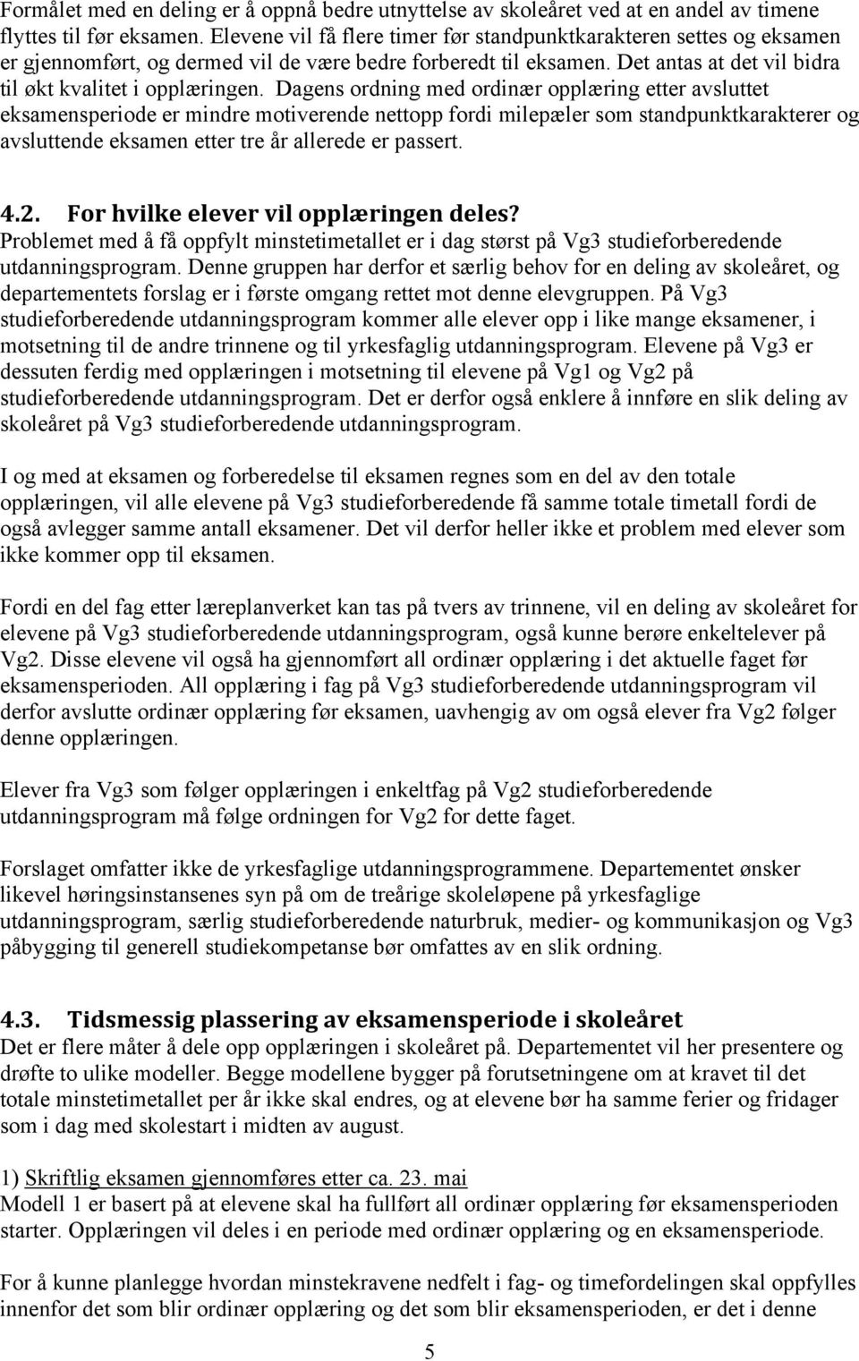 Dagens ordning med ordinær opplæring etter avsluttet eksamensperiode er mindre motiverende nettopp fordi milepæler som standpunktkarakterer og avsluttende eksamen etter tre år allerede er passert. 4.