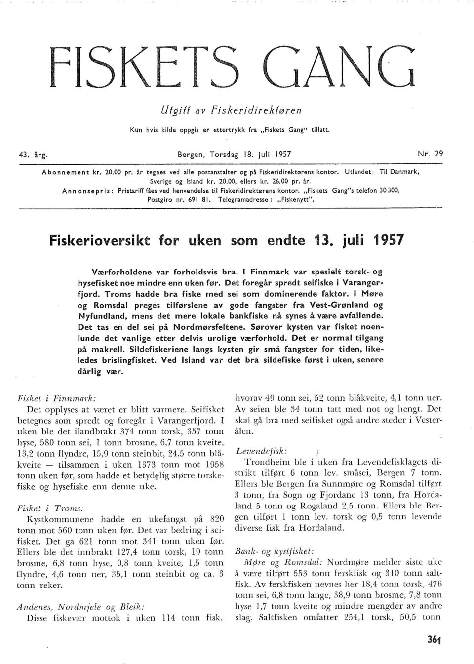 . Ann on se pris : Pristariff fåes ved henvendese ti Fiskeridirektørens kontor. "Fiskets Gang"s teefon 30 300. Postgiro nr. 69 8. Teegramadresse: "Fiskenytt". Fiskerioversikt for uken som endte 3.