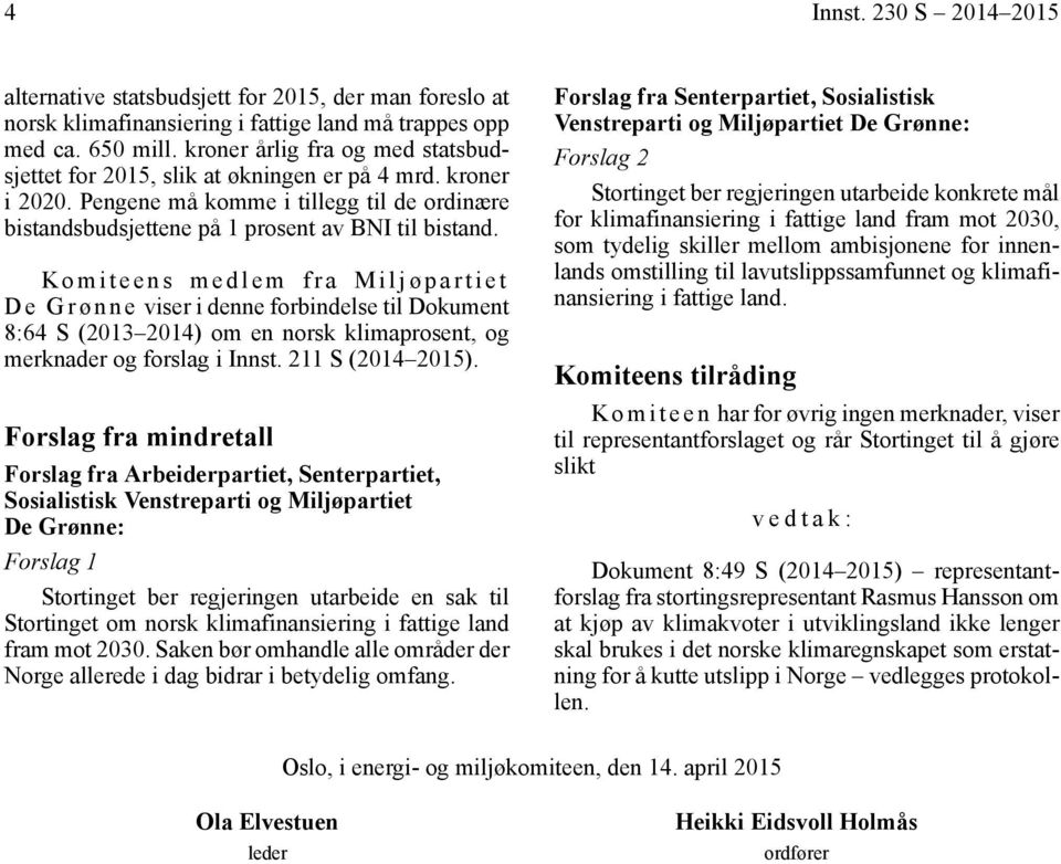 Komiteens medlem fra Miljøpartiet De Grønne viser i denne forbindelse til Dokument 8:64 S (2013 2014) om en norsk klimaprosent, og merknader og forslag i Innst. 211 S (2014 2015).