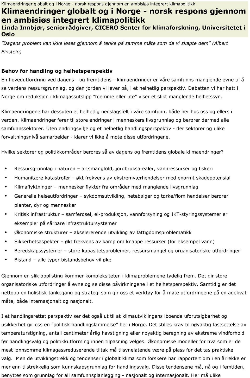 og helhetsperspektiv En hovedutfordring ved dagens - og fremtidens - klimaendringer er våre samfunns manglende evne til å se verdens ressursgrunnlag, og den jorden vi lever på, i et helhetlig