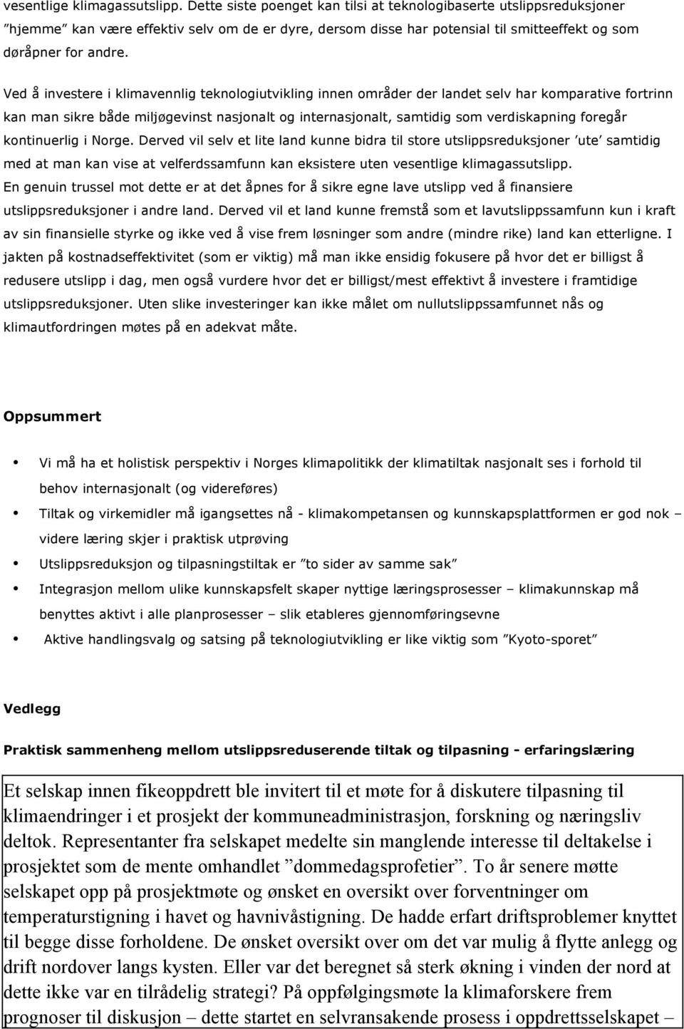 Ved å investere i klimavennlig teknologiutvikling innen områder der landet selv har komparative fortrinn kan man sikre både miljøgevinst nasjonalt og internasjonalt, samtidig som verdiskapning