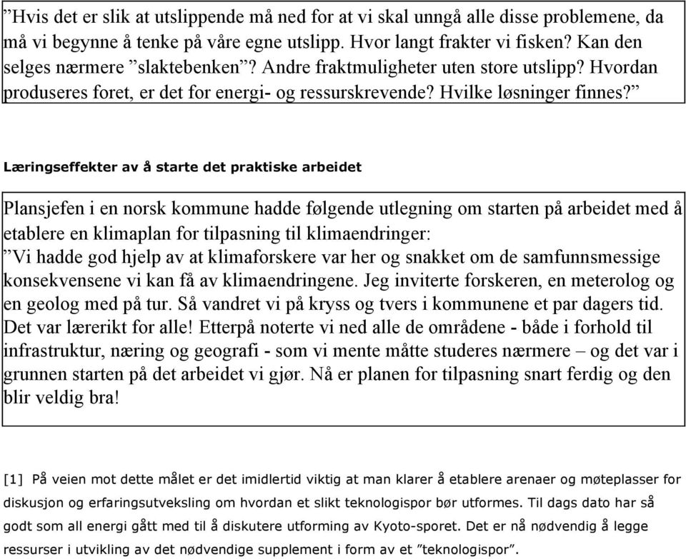 Læringseffekter av å starte det praktiske arbeidet Plansjefen i en norsk kommune hadde følgende utlegning om starten på arbeidet med å etablere en klimaplan for tilpasning til klimaendringer: Vi