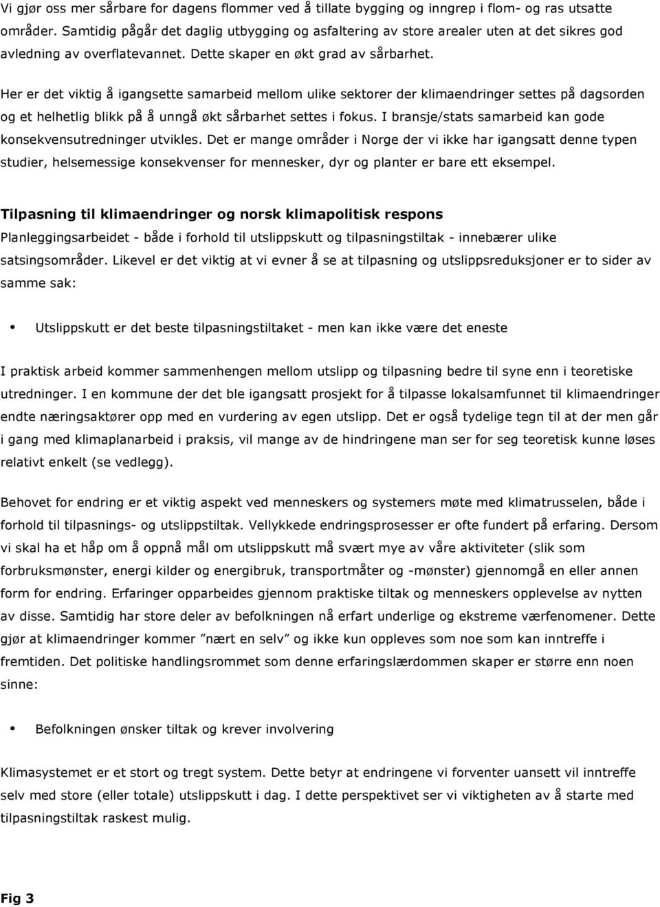 Her er det viktig å igangsette samarbeid mellom ulike sektorer der klimaendringer settes på dagsorden og et helhetlig blikk på å unngå økt sårbarhet settes i fokus.