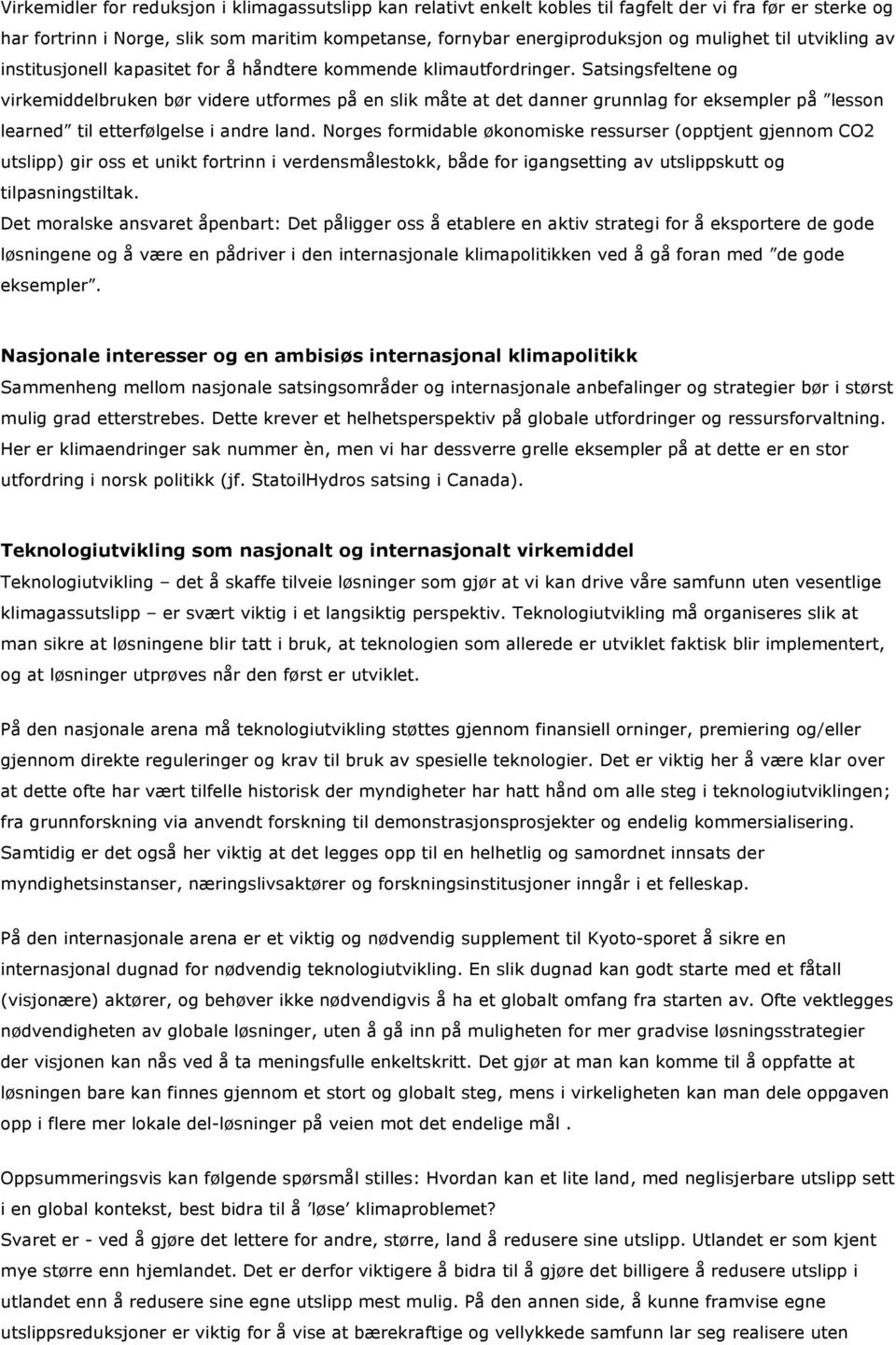 Satsingsfeltene og virkemiddelbruken bør videre utformes på en slik måte at det danner grunnlag for eksempler på lesson learned til etterfølgelse i andre land.