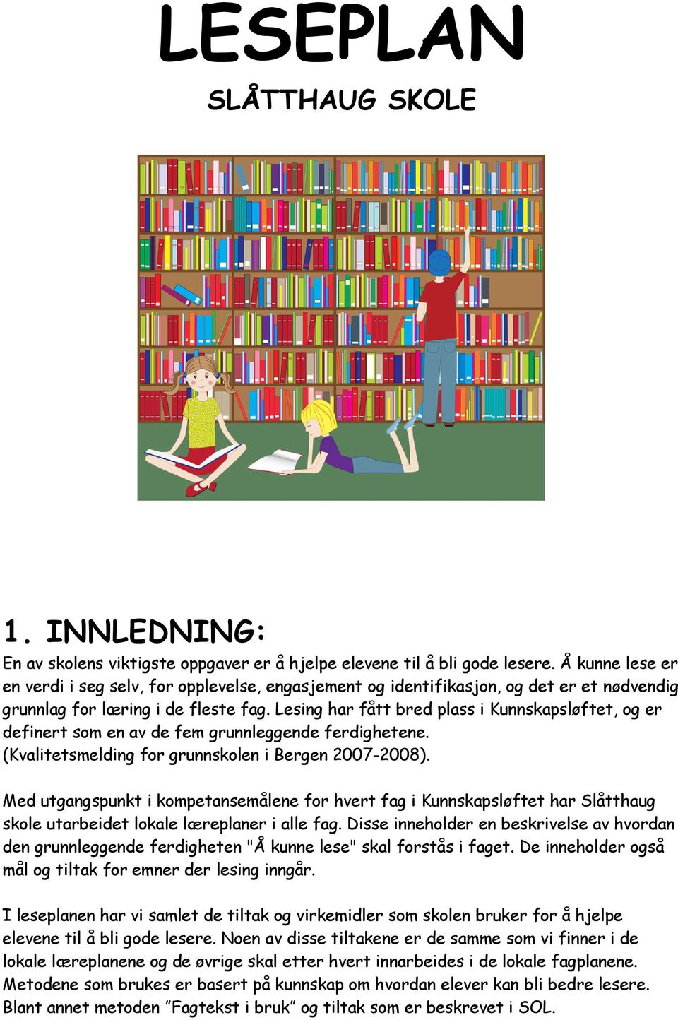 Lesing har fått bred plass i Kunnskapsløftet, og er definert som en av de fem grunnleggende ferdighetene. (Kvalitetsmelding for grunnskolen i Bergen 2007-2008).