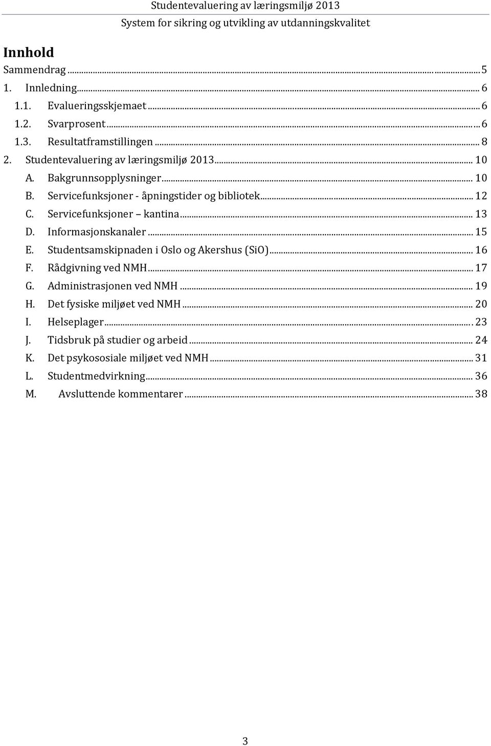 .. 13 D. Informasjonskanaler... 15 E. Studentsamskipnaden i Oslo og Akershus (SiO)... 16 F. Rådgivning ved NMH... 17 G. Administrasjonen ved NMH... 19 H.