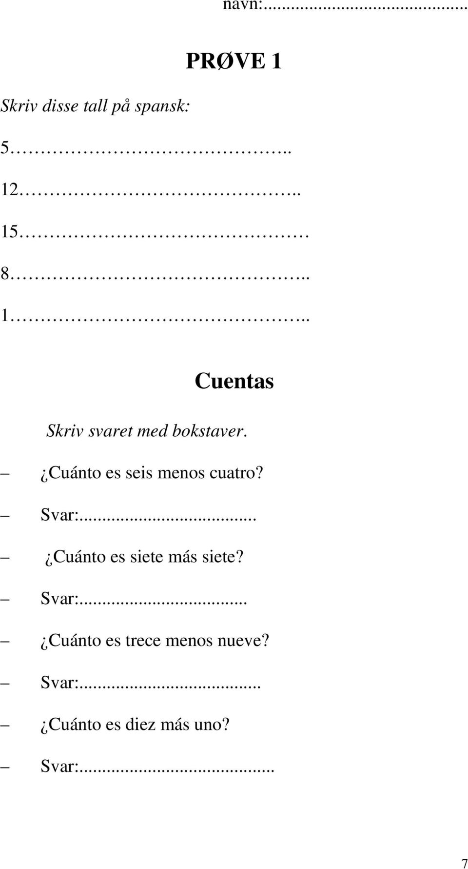 Svar:... Cuánto es trece menos nueve? Svar:.