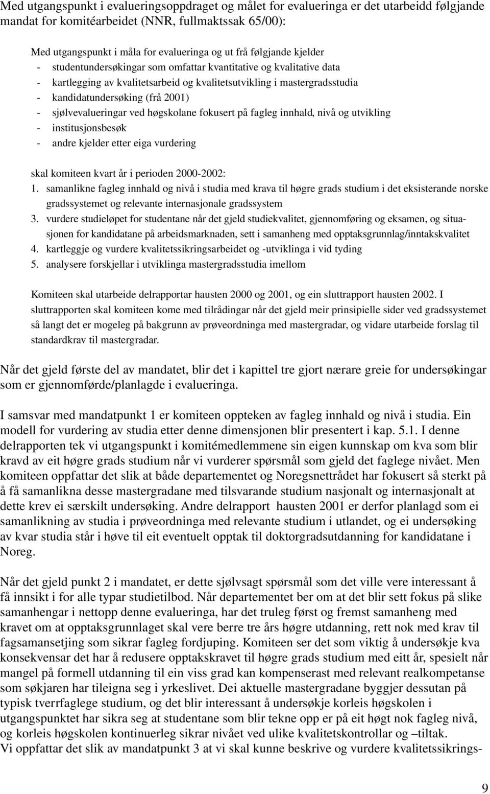 sjølvevalueringar ved høgskolane fokusert på fagleg innhald, nivå og utvikling - institusjonsbesøk - andre kjelder etter eiga vurdering skal komiteen kvart år i perioden 2000-2002: 1.