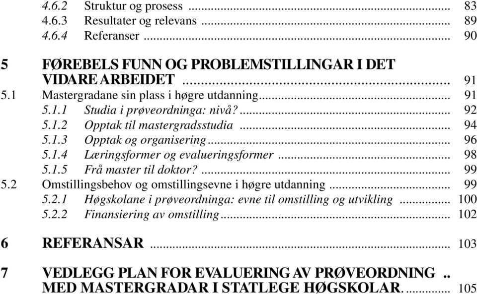 .. 98 5.1.5 Frå master til doktor?... 99 5.2 Omstillingsbehov og omstillingsevne i høgre utdanning... 99 5.2.1 Høgskolane i prøveordninga: evne til omstilling og utvikling.