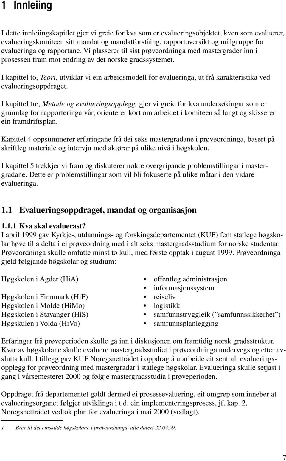 I kapittel to, Teori, utviklar vi ein arbeidsmodell for evalueringa, ut frå karakteristika ved evalueringsoppdraget.