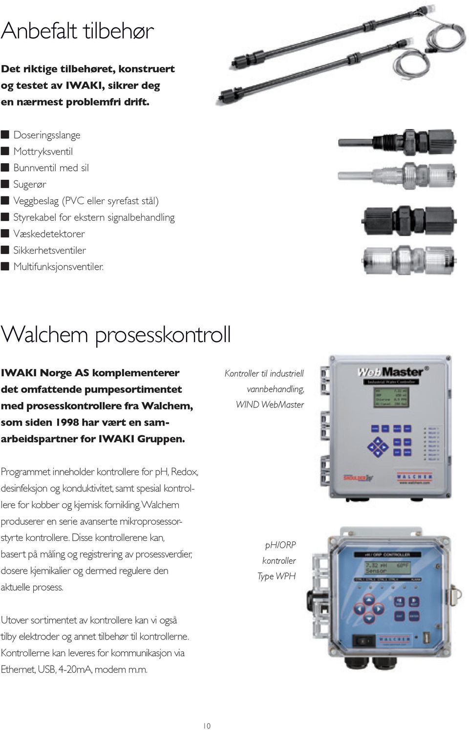 Walchem prosesskontroll IWAKI Norge AS komplementerer det omfattende pumpesortimentet med prosesskontrollere fra Walchem, som siden 1998 har vært en samarbeidspartner for IWAKI Gruppen.