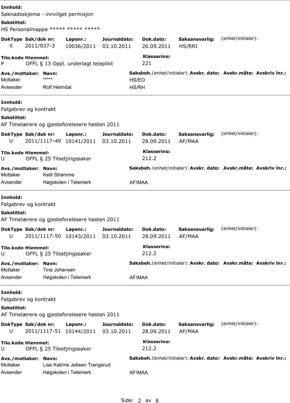 28.09.2011 212.2 Mottaker Ketil trømme Følgebrev og kontrakt AF Timelærere og gjesteforelesere høsten 2011 2011/1117-50 10143/2011 28.09.2011 212.2 Mottaker Tina Johansen Følgebrev og kontrakt AF Timelærere og gjesteforelesere høsten 2011 2011/1117-51 10144/2011 28.