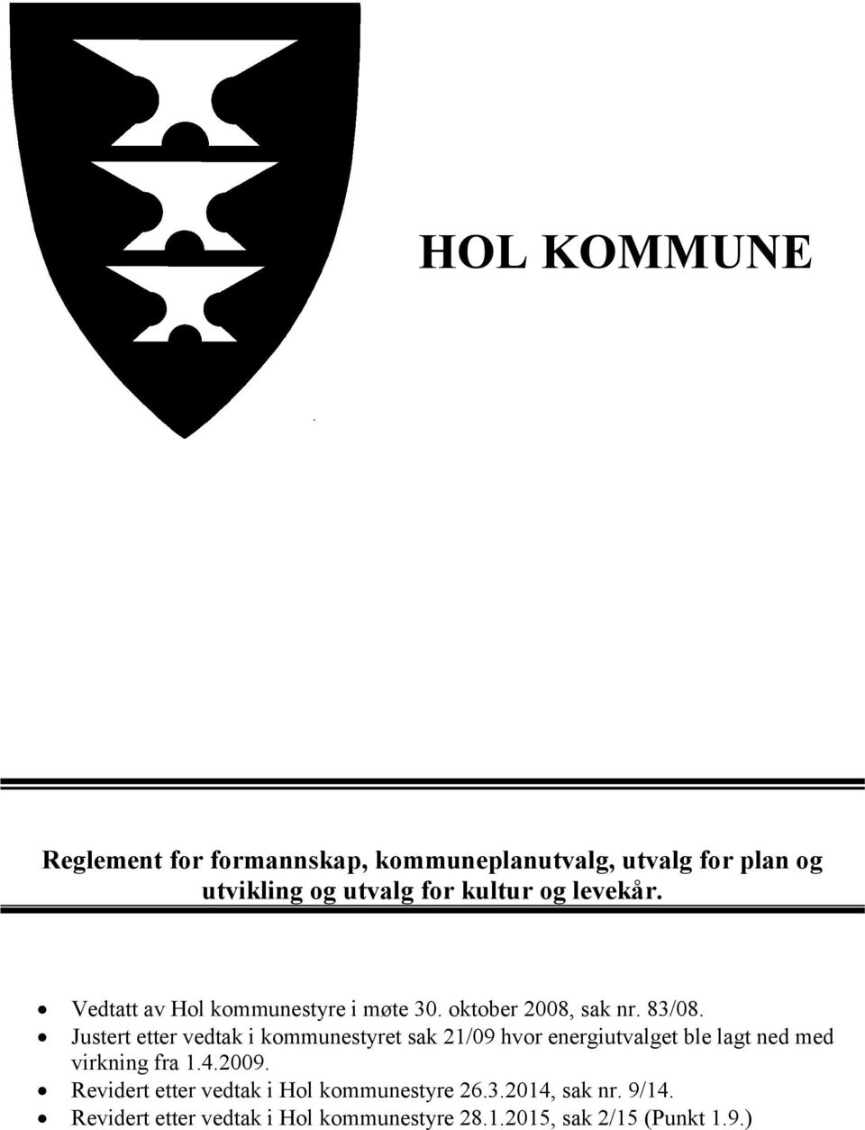 Justert etter vedtak i kommunestyret sak 21/09 hvor energiutvalget ble lagt ned med virkning fra 1.4.2009.