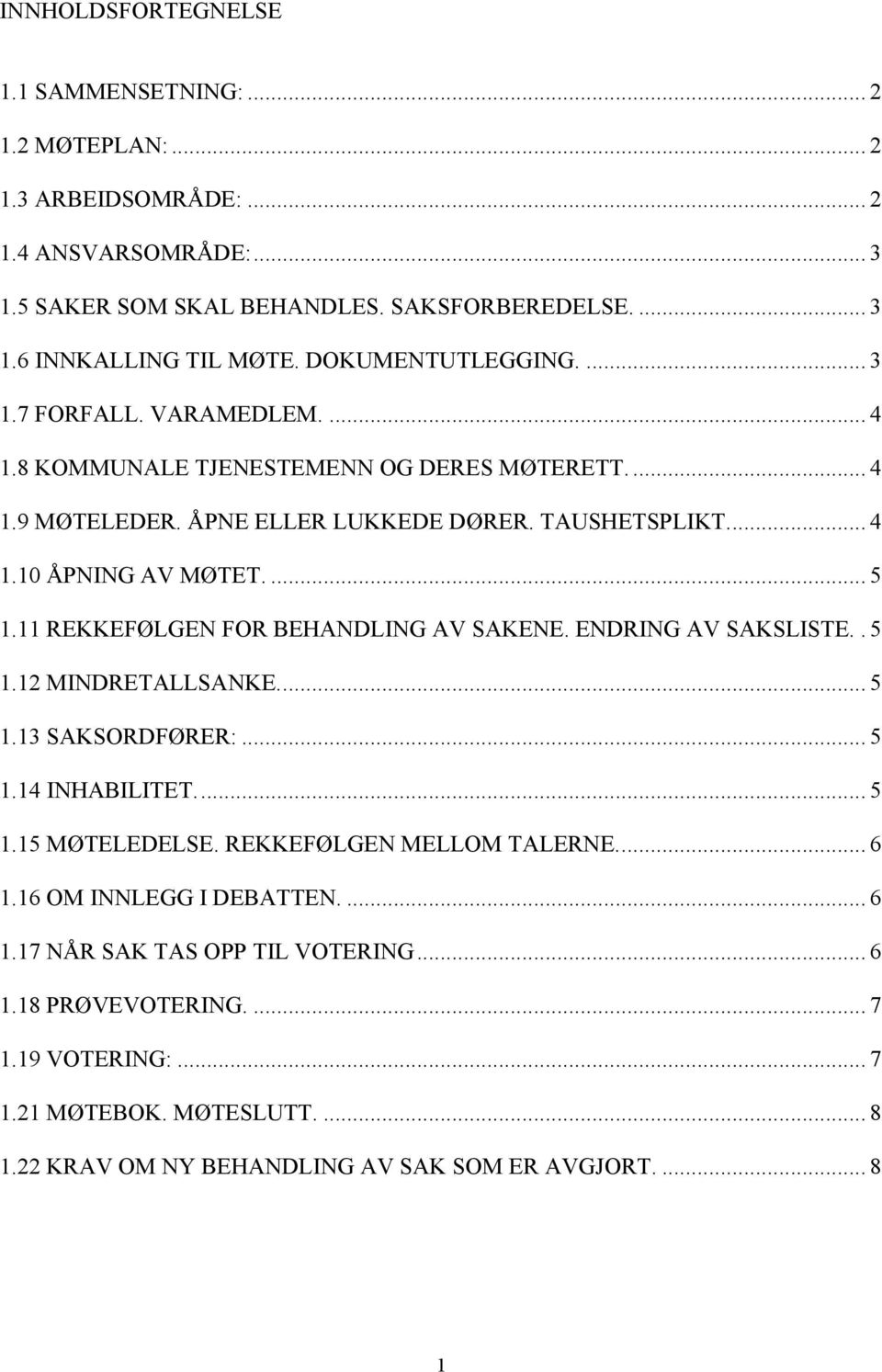 11 REKKEFØLGEN FOR BEHANDLING AV SAKENE. ENDRING AV SAKSLISTE.. 5 1.12 MINDRETALLSANKE.... 5 1.13 SAKSORDFØRER:... 5 1.14 INHABILITET.... 5 1.15 MØTELEDELSE. REKKEFØLGEN MELLOM TALERNE.... 6 1.