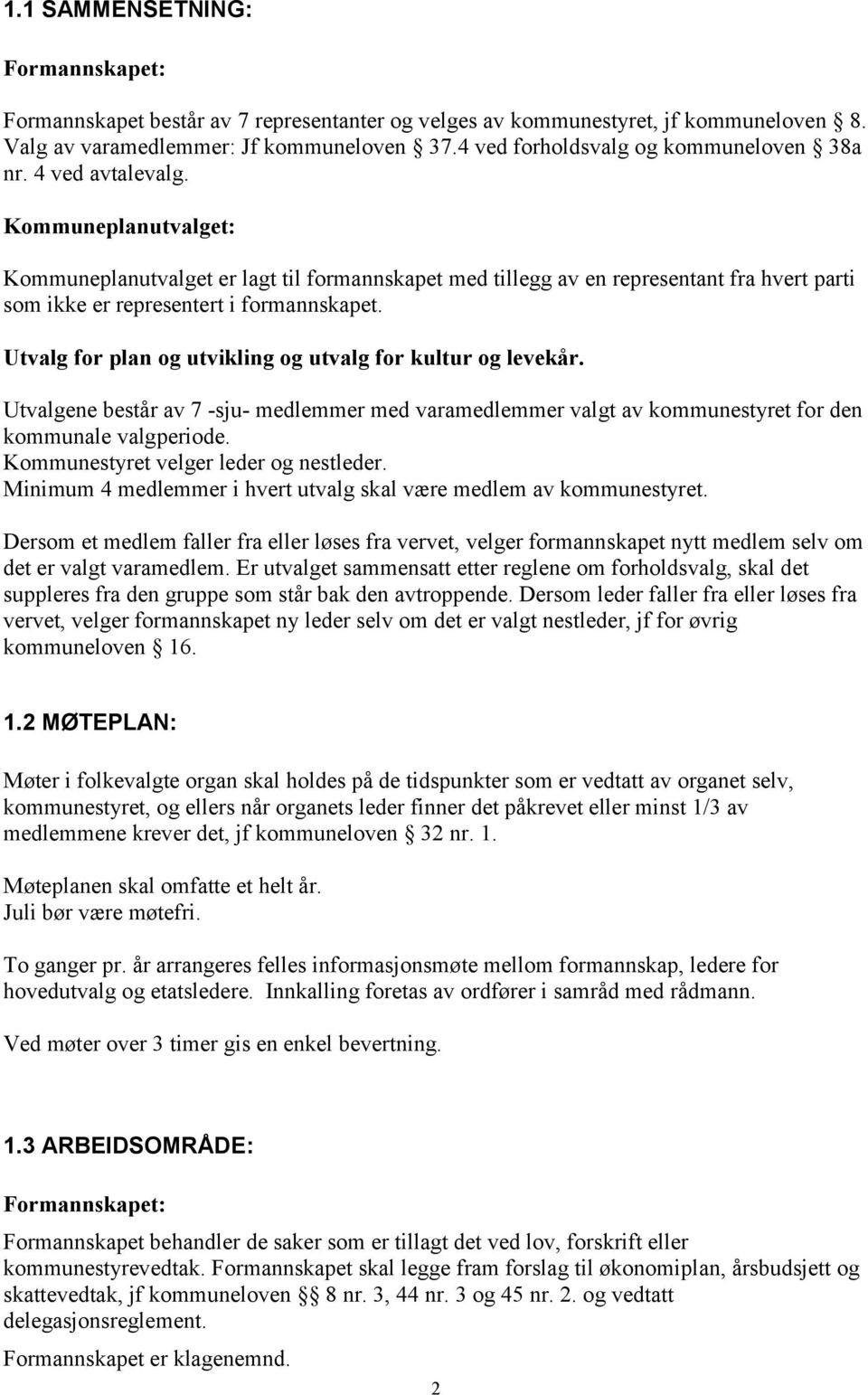 Kommuneplanutvalget: Kommuneplanutvalget er lagt til formannskapet med tillegg av en representant fra hvert parti som ikke er representert i formannskapet.