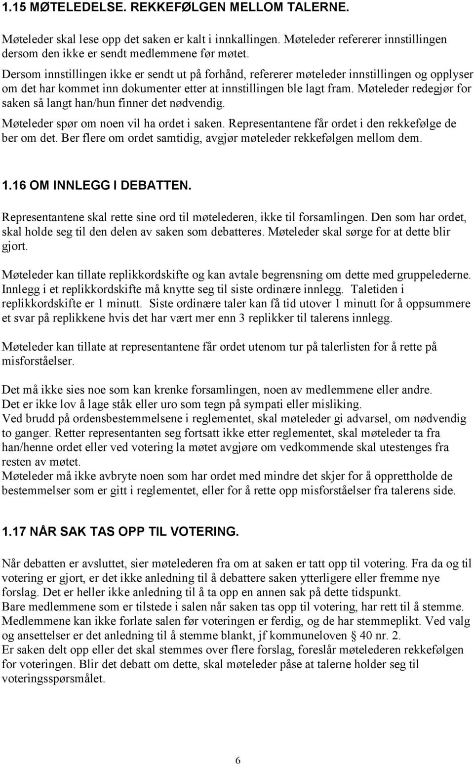 Møteleder redegjør for saken så langt han/hun finner det nødvendig. Møteleder spør om noen vil ha ordet i saken. Representantene får ordet i den rekkefølge de ber om det.