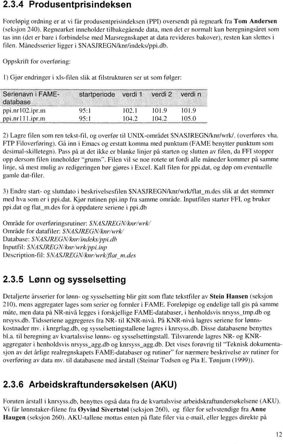 Månedsserier ligger i $NASJREGN/knr/indeks/ppi.db. Oppskrift for overføring: 1) Gjør endringer i xls-filen slik at filstrukturen ser ut som følger: ppi.nr102.ipr.m 95:1 102.1 101.9 101.9 ppi.nr111.