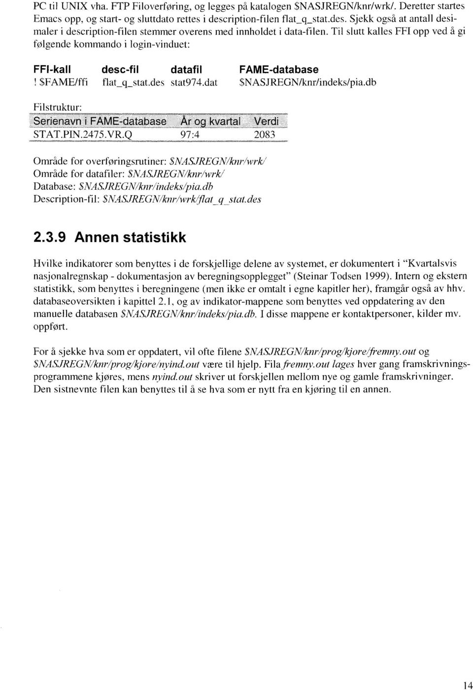 Til slutt kalles FFI opp ved å gi følgende kommando i login-vinduet: FFI - kall desc-fil datafil FAME -database SFAME/ffi flat_q_stat.des stat974.dat $NASJREGN/knr/indeks/pia.db Filstruktur: STAT.PIN.