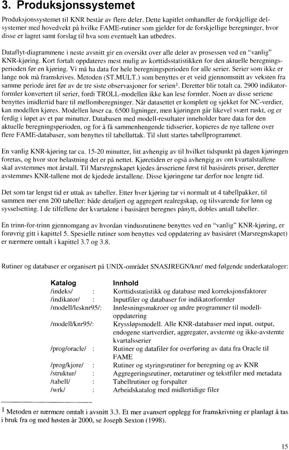 utbedres. Dataflyt-diagrammene i neste avsnitt gir en oversikt over alle deler av prosessen ved en "vanlig" KNR-kjøring.