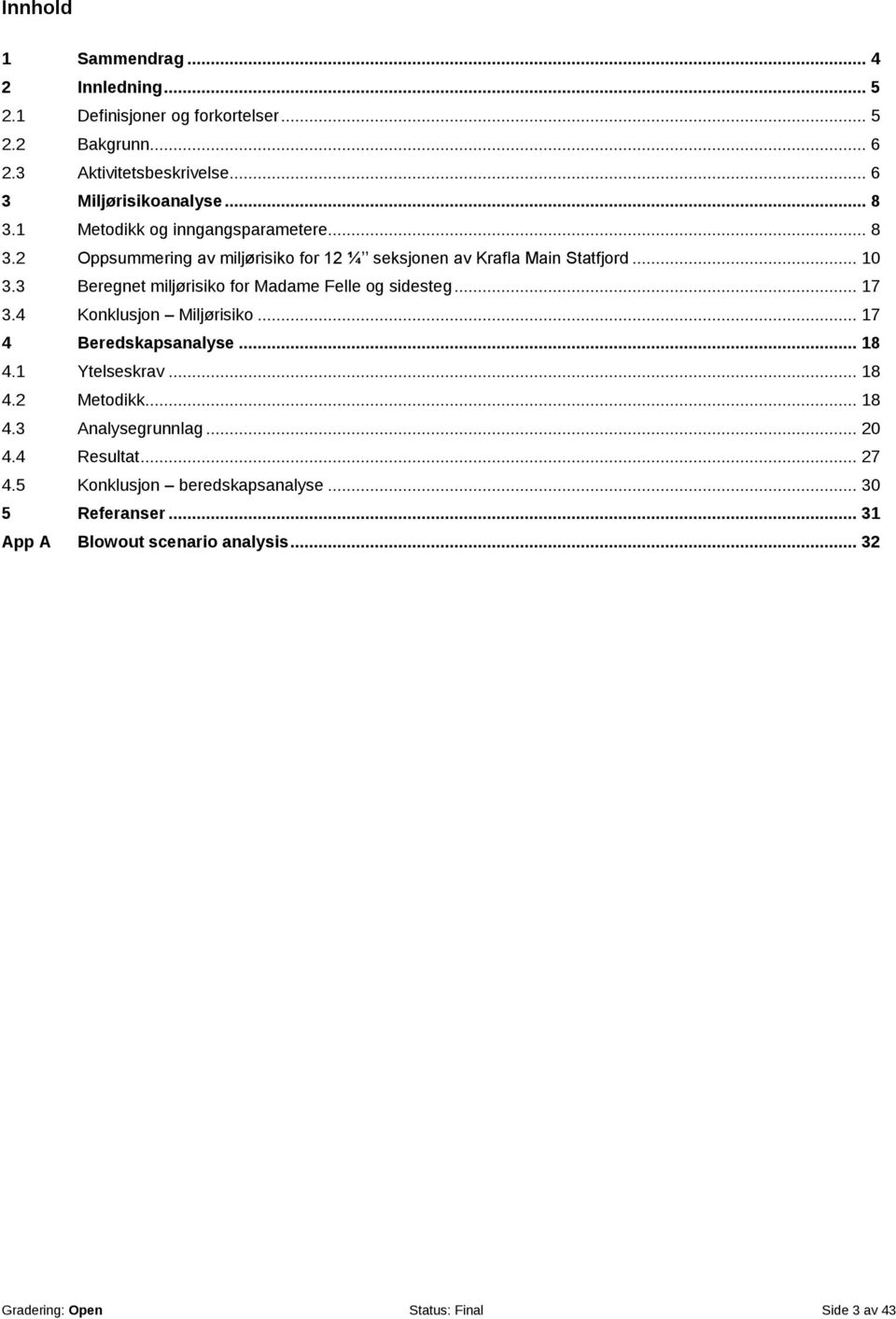 3 Beregnet miljørisiko for Madame Felle og sidesteg... 17 3.4 Konklusjon Miljørisiko... 17 4 Beredskapsanalyse... 18 4.1 Ytelseskrav... 18 4.2 Metodikk.