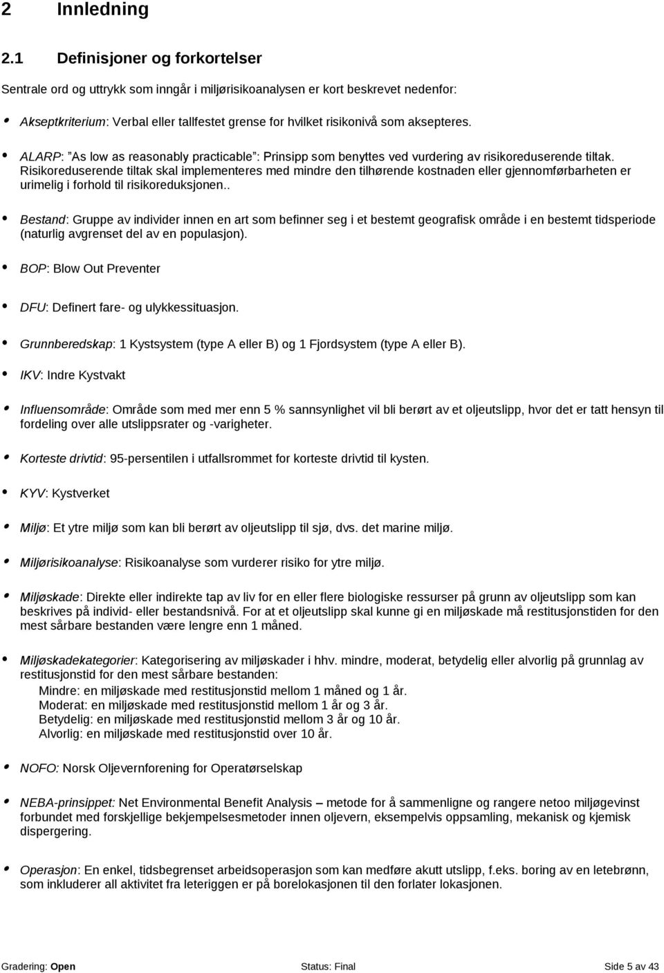 aksepteres. ALARP: As low as reasonably practicable : Prinsipp som benyttes ved vurdering av risikoreduserende tiltak.