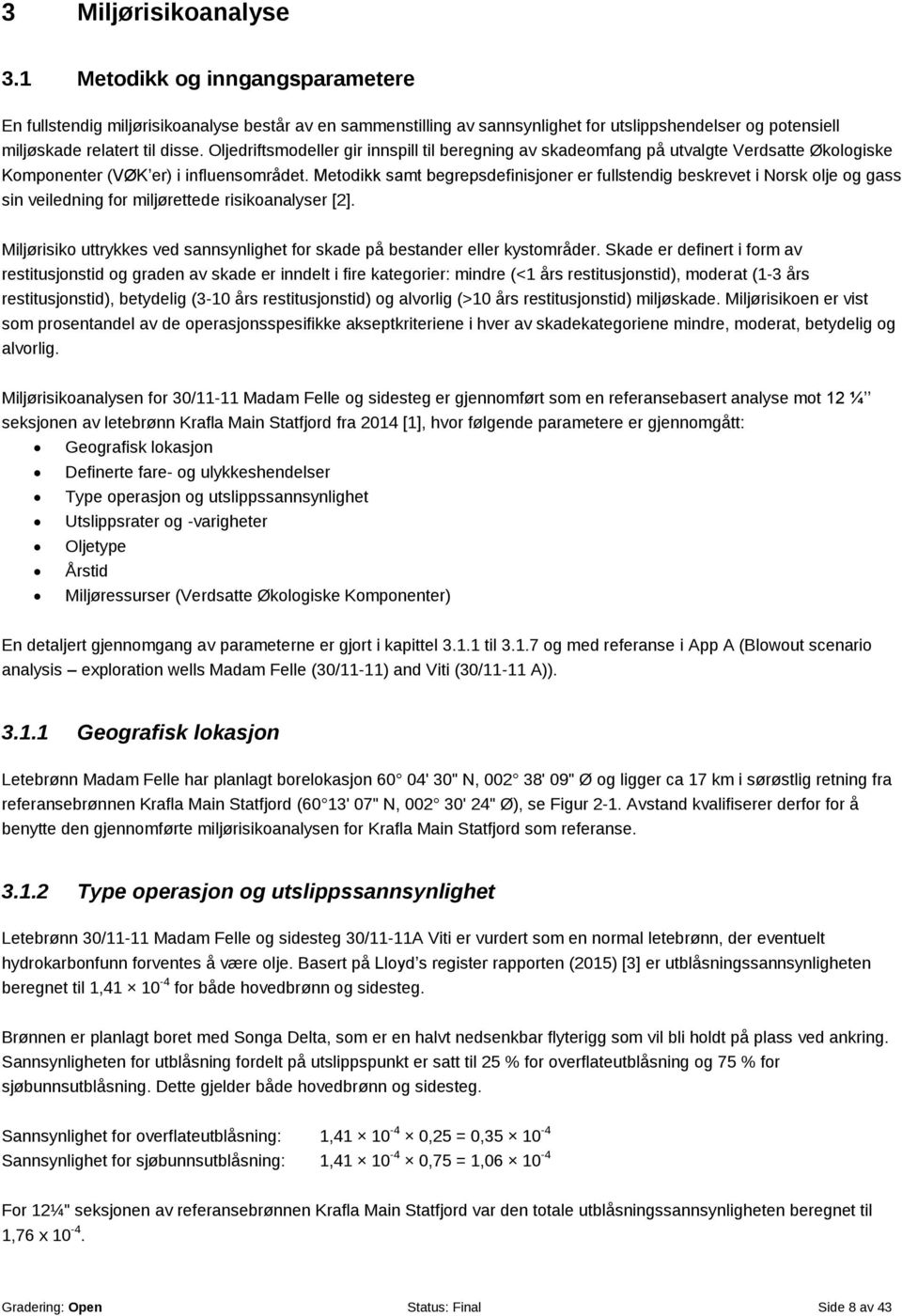 Oljedriftsmodeller gir innspill til beregning av skadeomfang på utvalgte Verdsatte Økologiske Komponenter (VØK er) i influensområdet.