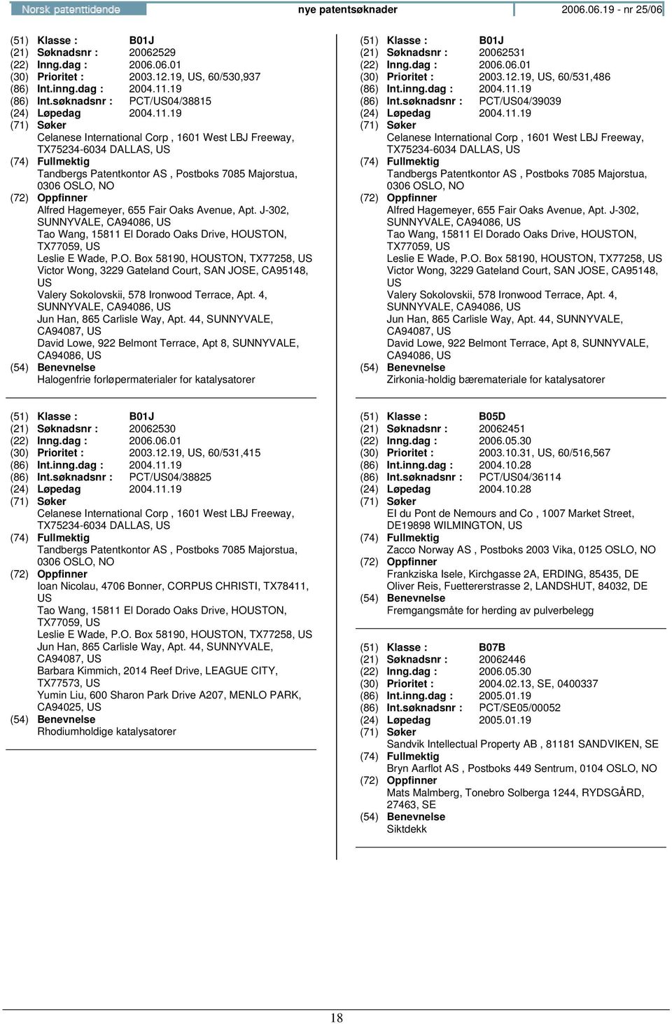 19 Celanese International Corp, 1601 West LBJ Freeway, TX75234-6034 DALLAS, Tandbergs Patentkontor AS, Postboks 7085 Majorstua, 0306 Alfred Hagemeyer, 655 Fair Oaks Avenue, Apt.