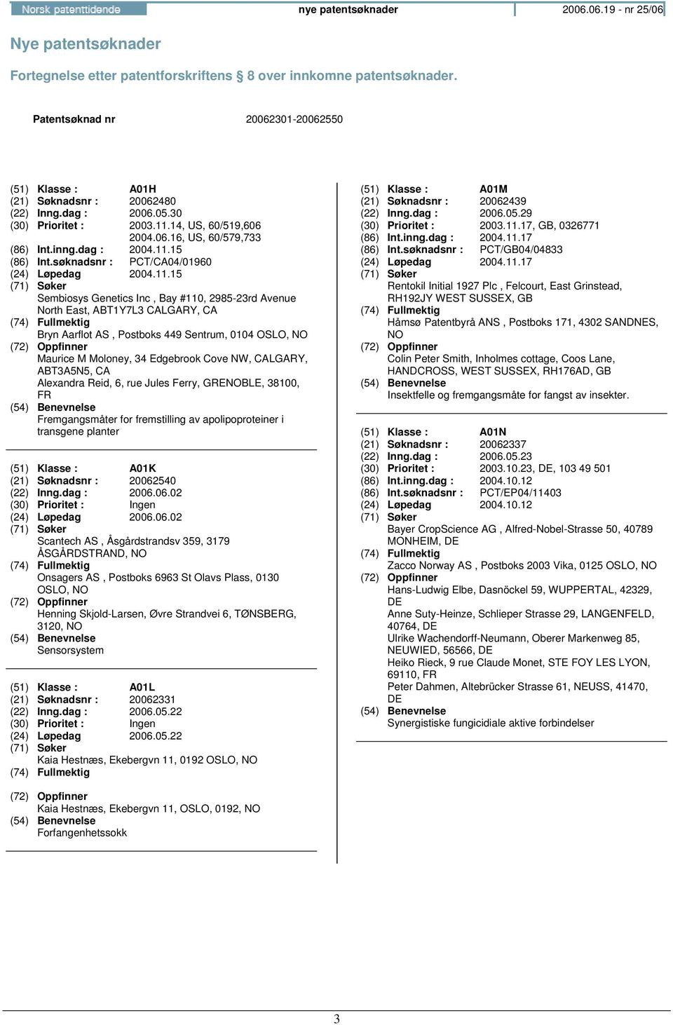 15 (86) Int.søknadsnr : PCT/CA04/01960 (24) Løpedag 2004.11.