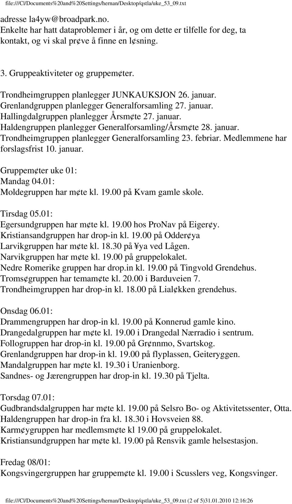 januar. Trondheimgruppen planlegger Generalforsamling 23. febriar. Medlemmene har forslagsfrist 10. januar. Gruppem ter uke 01: Mandag 04.01: Moldegruppen har m te kl. 19.00 på Kvam gamle skole.