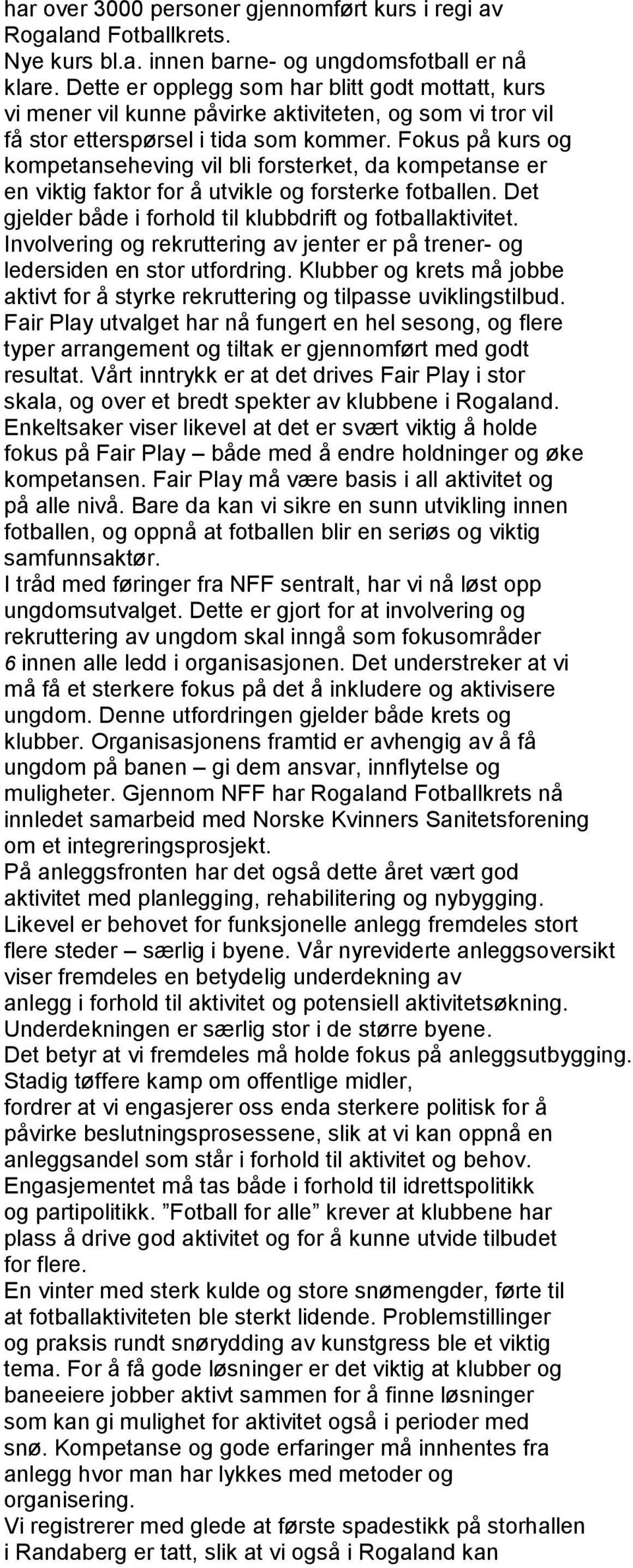 Fokus på kurs og kompetanseheving vil bli forsterket, da kompetanse er en viktig faktor for å utvikle og forsterke fotballen. Det gjelder både i forhold til klubbdrift og fotballaktivitet.