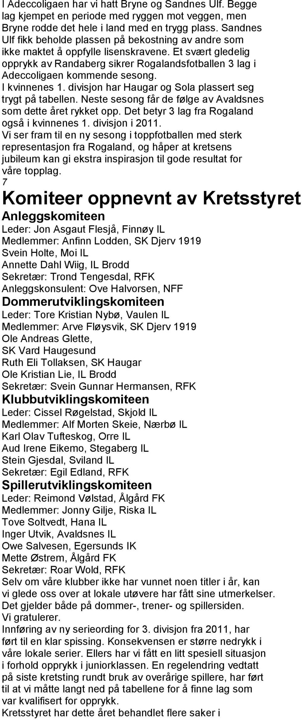 I kvinnenes 1. divisjon har Haugar og Sola plassert seg trygt på tabellen. Neste sesong får de følge av Avaldsnes som dette året rykket opp. Det betyr 3 lag fra Rogaland også i kvinnenes 1.