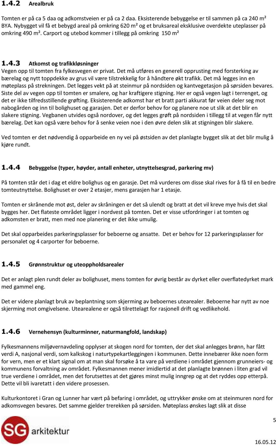 Det må utføres en generell opprusting med forsterking av bærelag og nytt toppdekke av grus vil være tilstrekkelig for å håndtere økt trafikk. Det må legges inn en møteplass på strekningen.