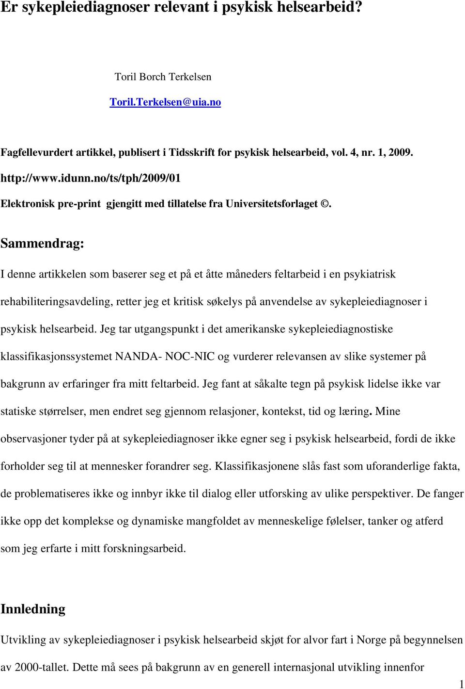 Sammendrag: I denne artikkelen som baserer seg et på et åtte måneders feltarbeid i en psykiatrisk rehabiliteringsavdeling, retter jeg et kritisk søkelys på anvendelse av sykepleiediagnoser i psykisk