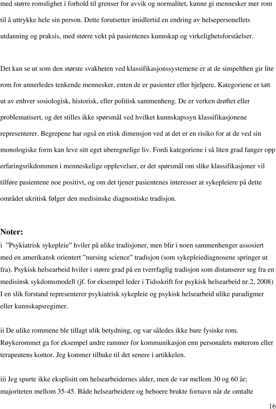 Det kan se ut som den største svakheten ved klassifikasjonssystemene er at de simpelthen gir lite rom for annerledes tenkende mennesker, enten de er pasienter eller hjelpere.