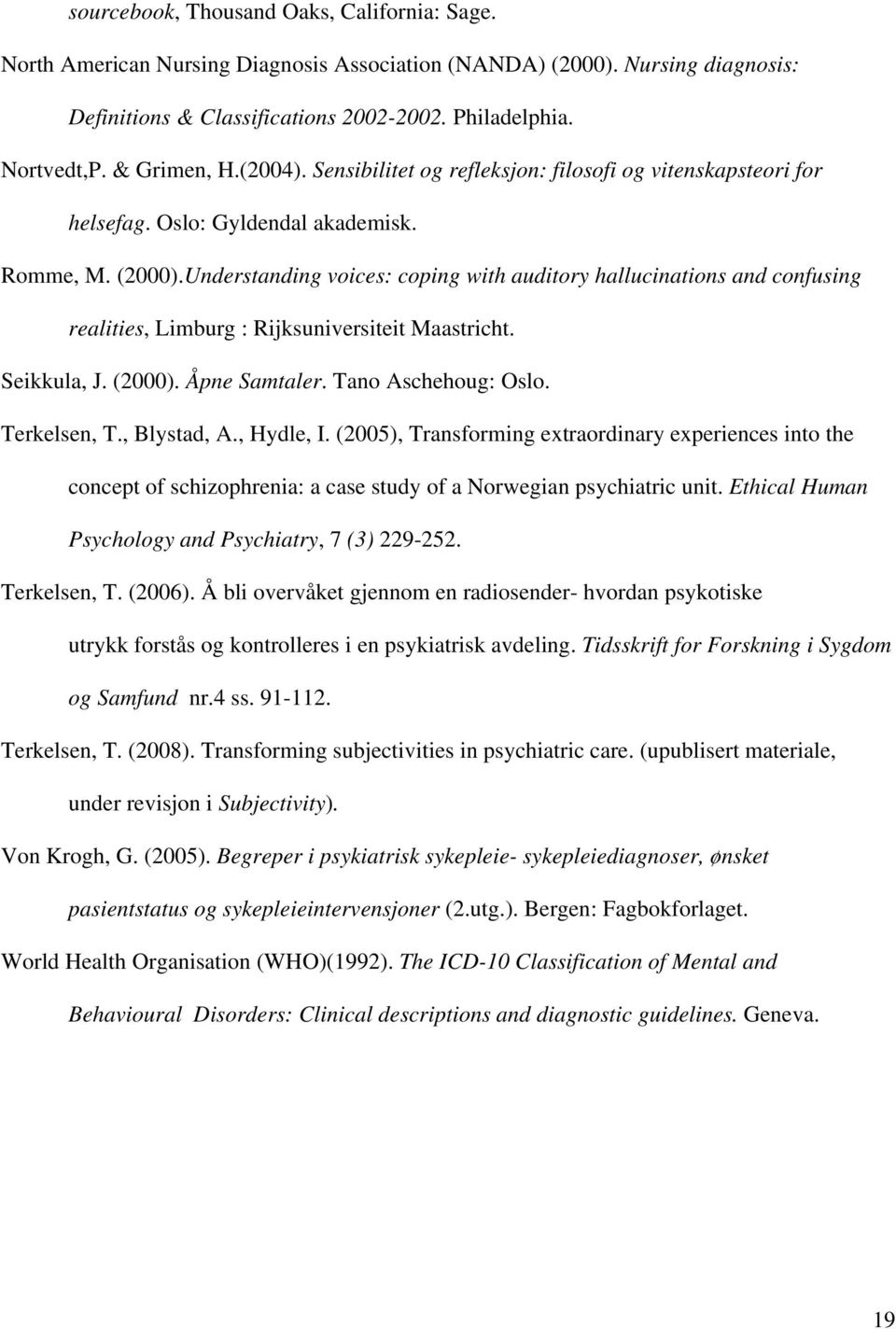 Understanding voices: coping with auditory hallucinations and confusing realities, Limburg : Rijksuniversiteit Maastricht. Seikkula, J. (2000). Åpne Samtaler. Tano Aschehoug: Oslo. Terkelsen, T.