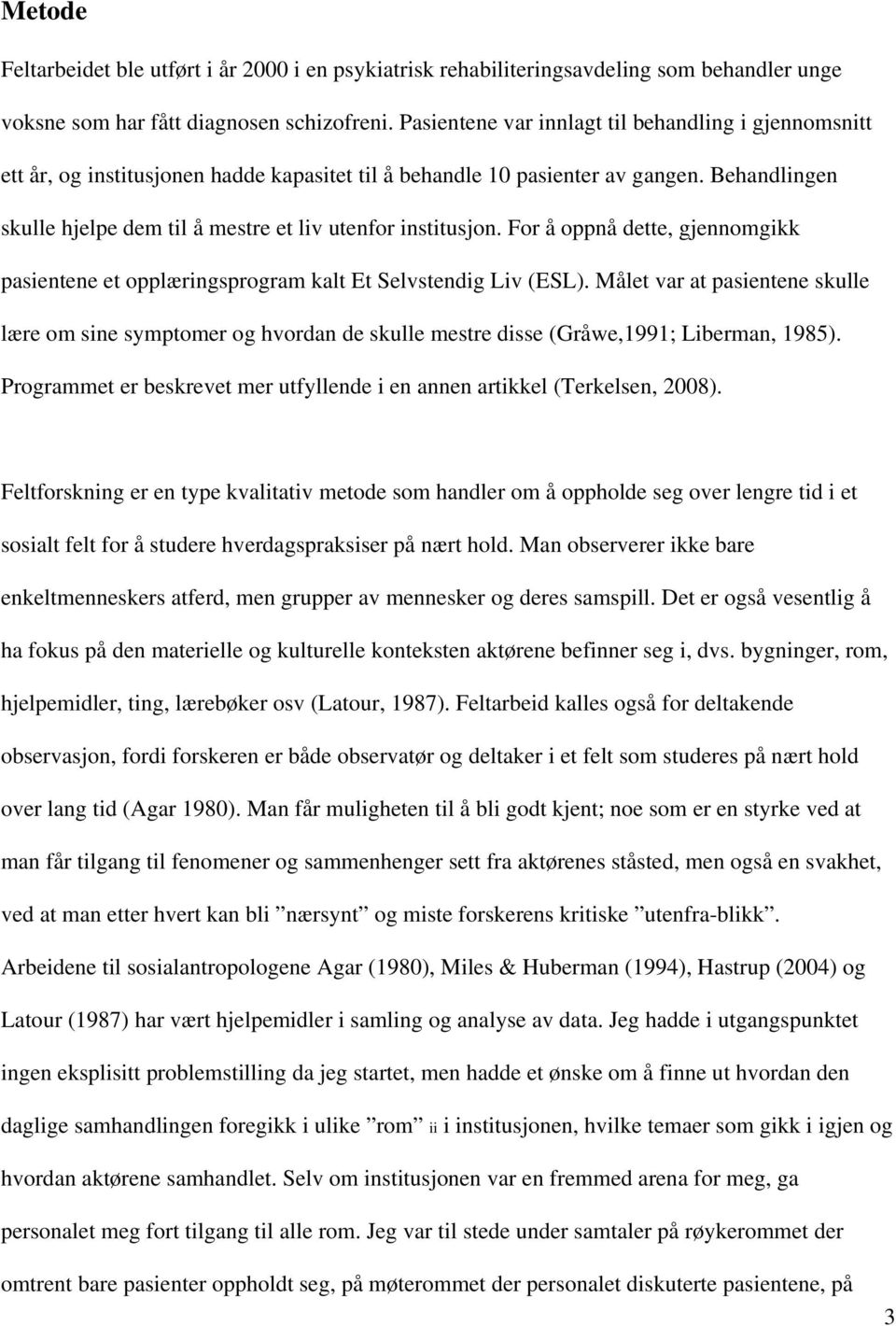 Behandlingen skulle hjelpe dem til å mestre et liv utenfor institusjon. For å oppnå dette, gjennomgikk pasientene et opplæringsprogram kalt Et Selvstendig Liv (ESL).