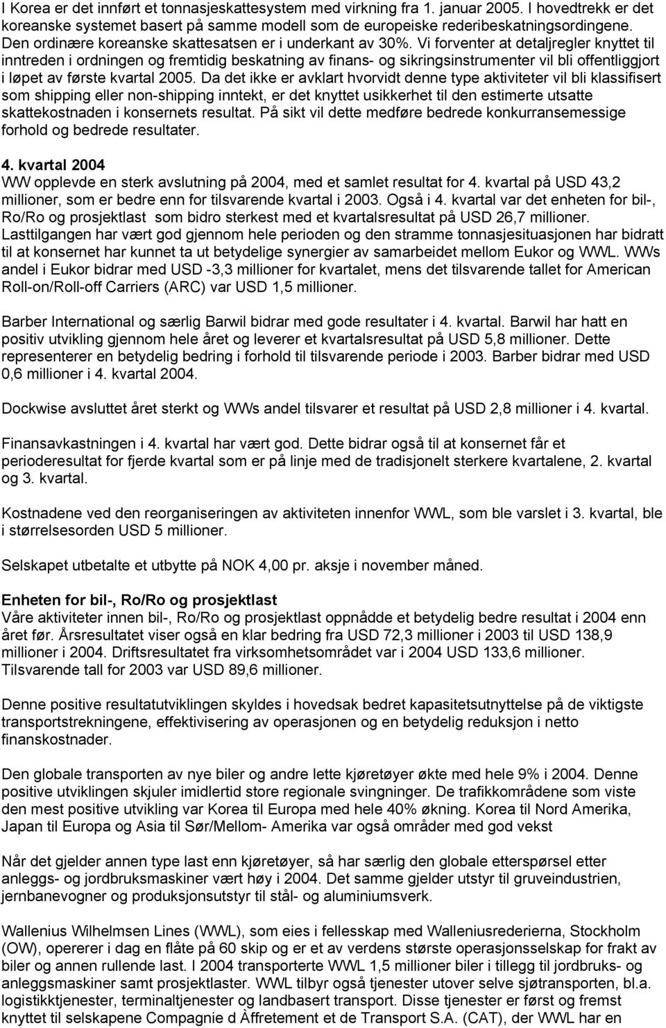 Vi forventer at detaljregler knyttet til inntreden i ordningen og fremtidig beskatning av finans- og sikringsinstrumenter vil bli offentliggjort i løpet av første kvartal 2005.